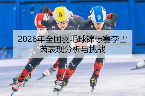 nian-quan-guo-yu-mao-qiu-jin-biao-sai-li-xue-rui-biao-xian-fen-xi-yu-tiao-zhan-2-267.jpg