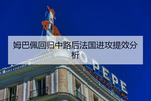 姆巴佩回归中路后法国进攻提效分析