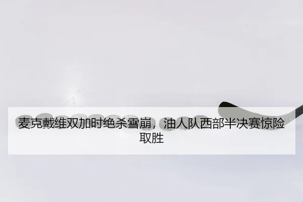 麦克戴维双加时绝杀雪崩，油人队西部半决赛惊险取胜