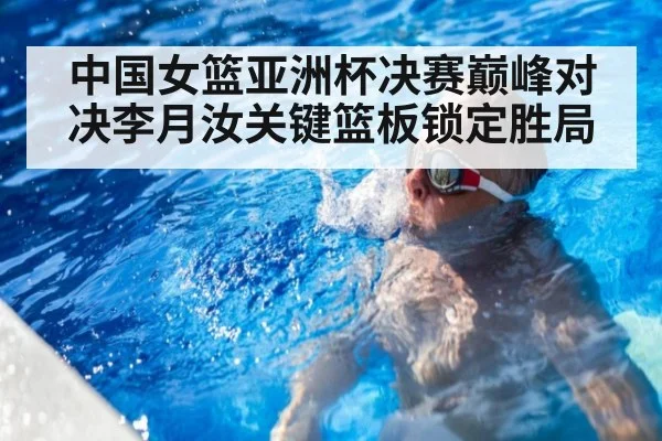 中国女篮亚洲杯决赛巅峰对决李月汝关键篮板锁定胜局